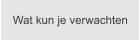 Wat kun je verwachten