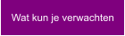 Wat kun je verwachten